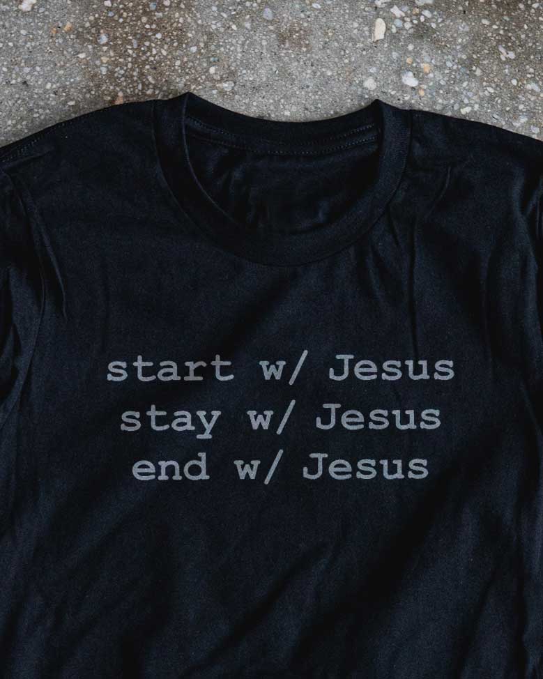 Start, Stay, End, w/ Jesus Adult T-Shirt